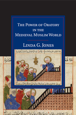 The Power of Oratory in the Medieval Muslim World 1108449603 Book Cover