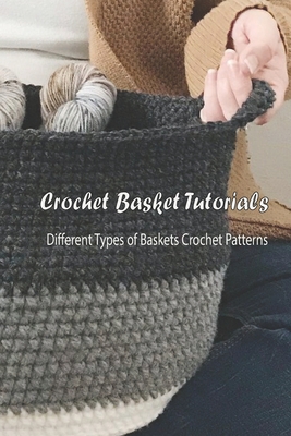 Crochet Basket Tutorials: Different Types of Ba... B095GFCG59 Book Cover