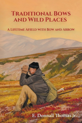 Traditional Bows and Wild Places: A Lifetime Af... B0BKJ94B98 Book Cover