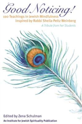 Good Noticing: 100 Teachings in Jewish Mindfulness Inspired by Rabbi Sheila Peltz Weinberg