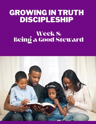 Growing in Truth Discipleship: Week 8: Being a ...            Book Cover