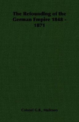 The Refounding of the German Empire 1848 - 1871 1406790893 Book Cover