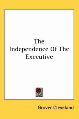 The Independence Of The Executive 1417958375 Book Cover