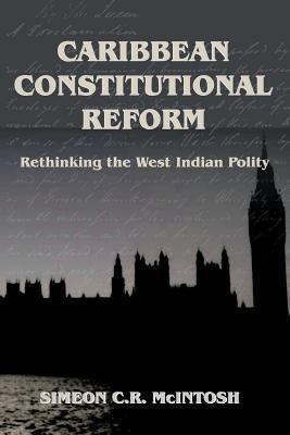 Caribbean Constitutional Reform: Rethinking the... 9768167289 Book Cover