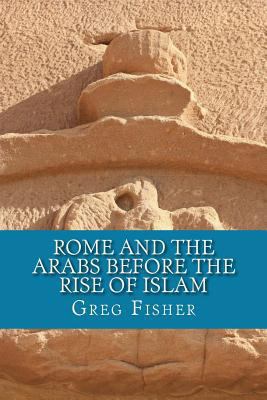 Rome and the Arabs Before the Rise of Islam: A ... 1482311453 Book Cover