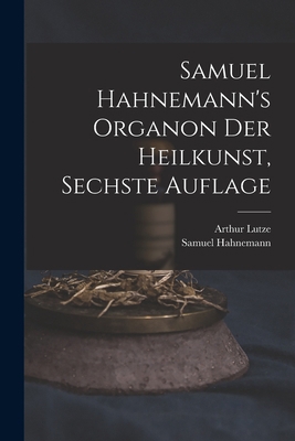 Samuel Hahnemann's Organon der Heilkunst, Sechs... [German] 1017749663 Book Cover