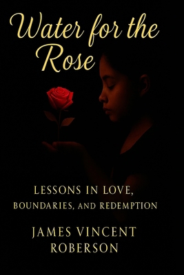 Water for the Rose: Lessons in love, boundaries... B0FLWXGQT8 Book Cover