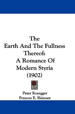 The Earth And The Fullness Thereof: A Romance O... 1437412734 Book Cover