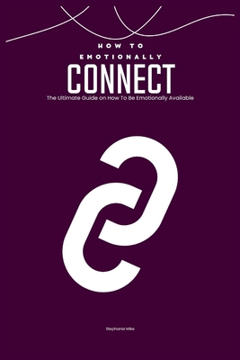 How To Emotionally Connect: The Ultimate Guide ... B0DBWRD4RX Book Cover