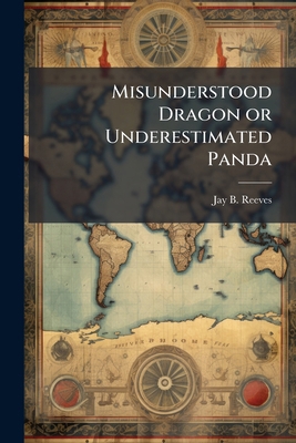 Misunderstood Dragon or Underestimated Panda 102511986X Book Cover