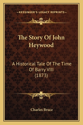 The Story Of John Heywood: A Historical Tale Of... 1165668203 Book Cover