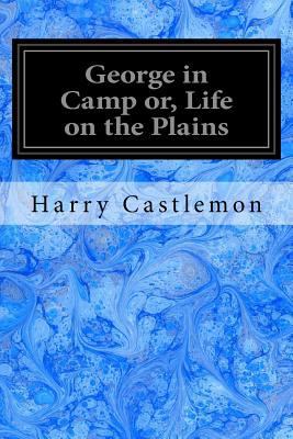 George in Camp or, Life on the Plains: Roughing... 1544919174 Book Cover