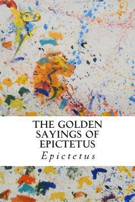 The Golden Sayings of Epictetus 1502489619 Book Cover