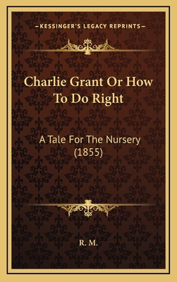 Charlie Grant Or How To Do Right: A Tale For Th... 1168934168 Book Cover