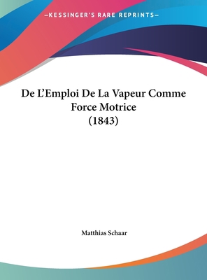 de L'Emploi de La Vapeur Comme Force Motrice (1... [French] 1162531355 Book Cover
