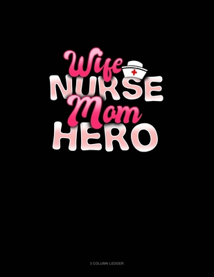 Wife Nurse Mom Hero: 3 Column Ledger 1676925570 Book Cover