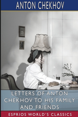 Letters of Anton Chekhov to His Family and Frie... B0D7FR8BNQ Book Cover