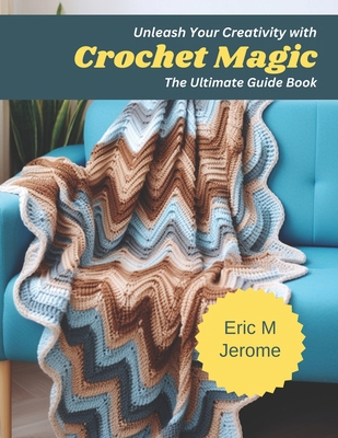 Unleash Your Creativity with Crochet Magic: The... B0CPCPBHLT Book Cover