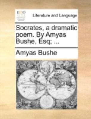 Socrates, a Dramatic Poem. by Amyas Bushe, Esq;... 1170531059 Book Cover
