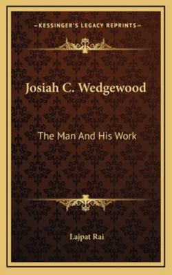Josiah C. Wedgewood: The Man And His Work 1163221503 Book Cover