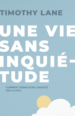 Une vie sans inquiétude: Comment remplacer l'an... [French] 2890823369 Book Cover