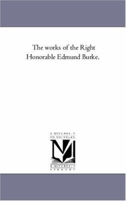 The Works of the Right Honorable Edmund Burke. ... 1425550339 Book Cover