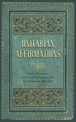 Unitarian Affirmations: Seven Discourses Given ... 1633918106 Book Cover