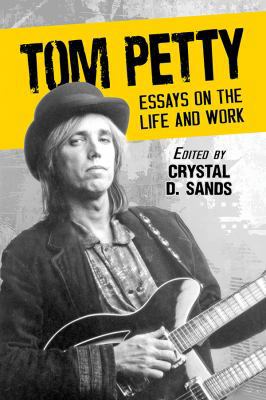 Tom Petty: Essays on the Life and Work 1476675481 Book Cover