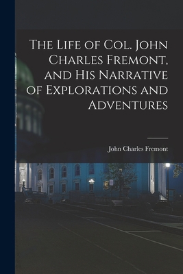 The Life of Col. John Charles Fremont, and His ... 1015710565 Book Cover