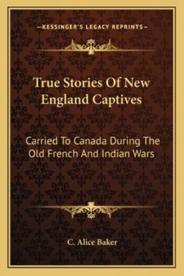 True Stories Of New England Captives: Carried T... 1162949465 Book Cover