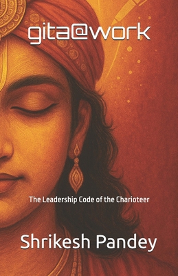 gita@work: The Leadership Code of the Charioteer B0GDXTYGM7 Book Cover
