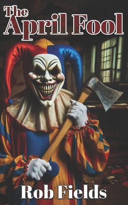 The April Fool: A Slasher Thriller of Revenge a... B0F1G9T9RS Book Cover
