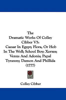 The Dramatic Works of Colley Cibber V5: Caesar ... 1104572206 Book Cover