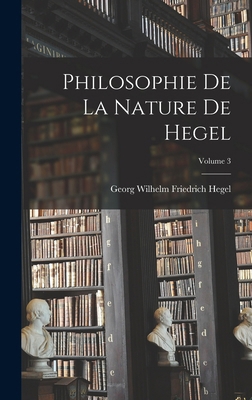 Philosophie De La Nature De Hegel; Volume 3 [French] 1018396004 Book Cover