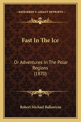 Fast In The Ice: Or Adventures In The Polar Reg... 1164643983 Book Cover