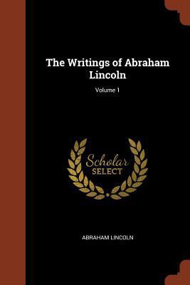 The Writings of Abraham Lincoln; Volume 1 1374859818 Book Cover