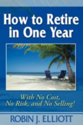 How to Retire in One Year: With No Cost, No Ris... 1592680887 Book Cover