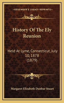 History Of The Ely Reunion: Held At Lyme, Conne... 1166078647 Book Cover