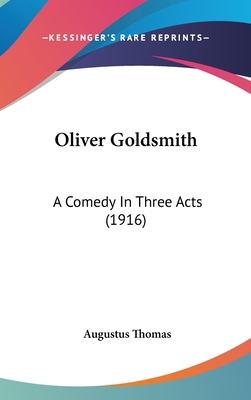 Oliver Goldsmith: A Comedy In Three Acts (1916) 054894573X Book Cover