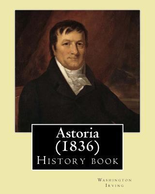 Astoria (1836) By: Washington Irving: History book 1543289312 Book Cover
