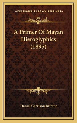 A Primer Of Mayan Hieroglyphics (1895) 1166221687 Book Cover