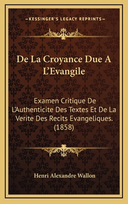 De La Croyance Due A L'Evangile: Examen Critiqu... [French] 1166883272 Book Cover