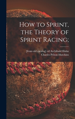 How to Sprint, the Theory of Sprint Racing; 1014148219 Book Cover