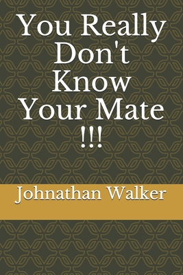 You Really Don't Know Your Mate !!! B08NQBH67G Book Cover