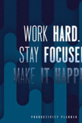 Work Hard. Stay Focused. Make It Happen.: Productivity Planner Man Notebook Journal Composition Blank Lined Diary Notepad 120 Pages Paperback Blue