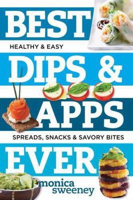 Best Dips and Apps Ever: Fun and Easy Spreads, ... 1581573235 Book Cover