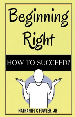 Beginning Right: How to Succeed B0C2N1Y1N9 Book Cover