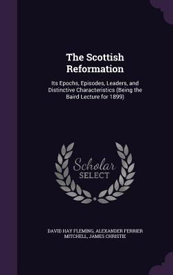 The Scottish Reformation: Its Epochs, Episodes,... 1357127022 Book Cover