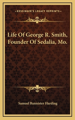 Life Of George R. Smith, Founder Of Sedalia, Mo. 1163457140 Book Cover