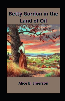 Betty Gordon in the Land of Oil Illustrated B08TYY4ZYS Book Cover